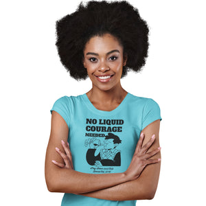 No Liquid Courage Needed Womens Relaxed T-Shirt