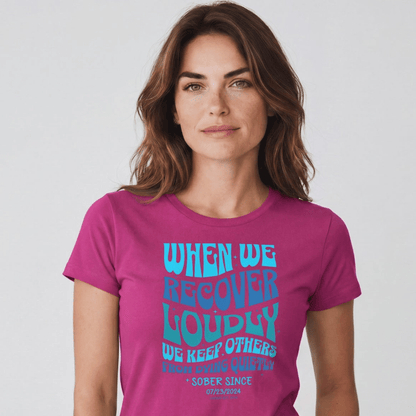 When We Recover Loudly Sober T Shirt | Custom Sobriety Date