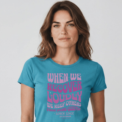 When We Recover Loudly Sober T Shirt | Custom Sobriety Date
