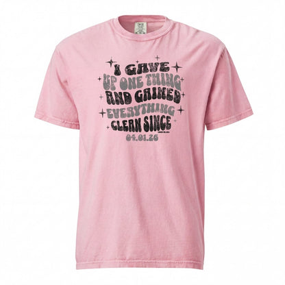 Sober T Shirt | Women's I Gave Up One Thing Garment-Dyed