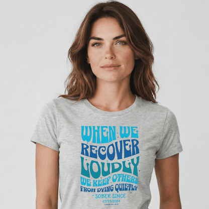 When We Recover Loudly Sober T Shirt | Custom Sobriety Date