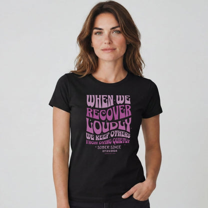 When We Recover Loudly Sober T Shirt | Custom Sobriety Date