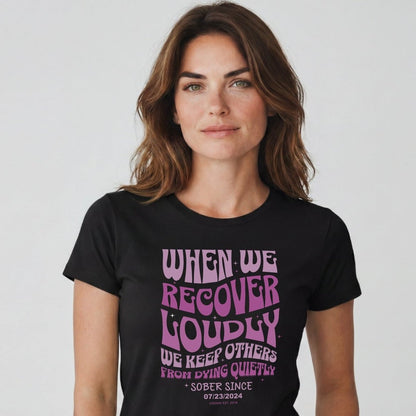 When We Recover Loudly Sober T Shirt | Custom Sobriety Date