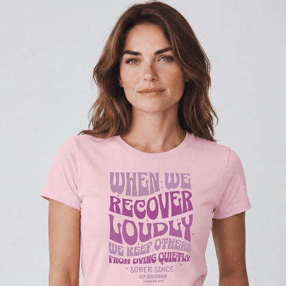 When We Recover Loudly Sober T Shirt | Custom Sobriety Date