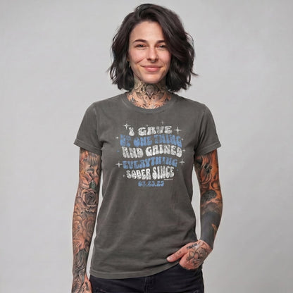 Sober T Shirt | Women's I Gave Up One Thing Garment-Dyed