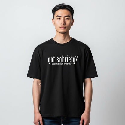 Got Sobriety? – Sober Since T-Shirt with Custom Sobriety Date