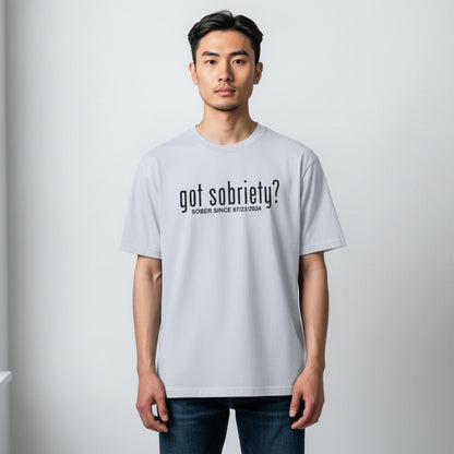Got Sobriety? – Sober Since T-Shirt with Custom Sobriety Date