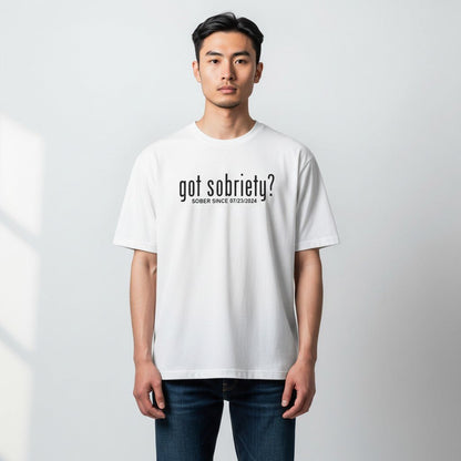 Got Sobriety? – Sober Since T-Shirt with Custom Sobriety Date